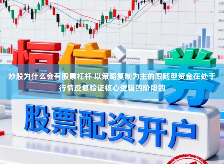 炒股为什么会有股票杠杆 以策略复制为主的跟随型资金在处于行情反复验证核心逻辑的阶段的