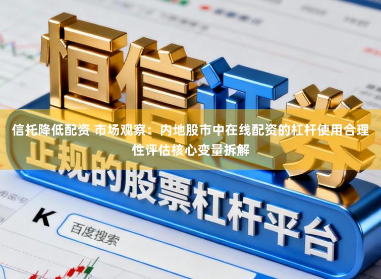 信托降低配资 市场观察：内地股市中在线配资的杠杆使用合理性评估核心变量拆解