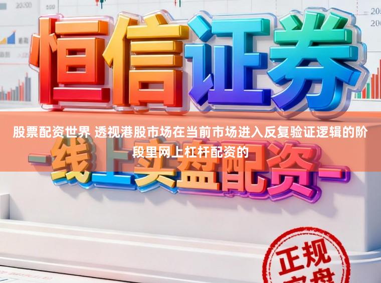 股票配资世界 透视港股市场在当前市场进入反复验证逻辑的阶段里网上杠杆配资的