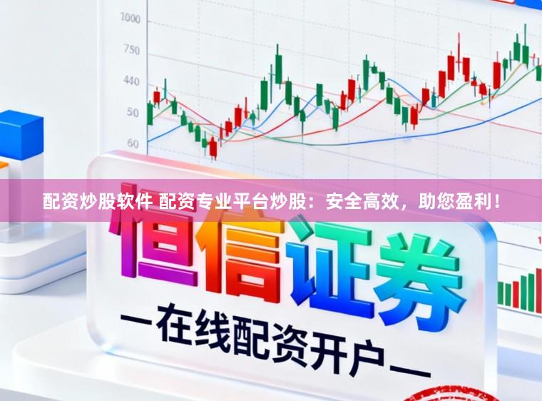 配资炒股软件 配资专业平台炒股:安全高效,助您盈利!