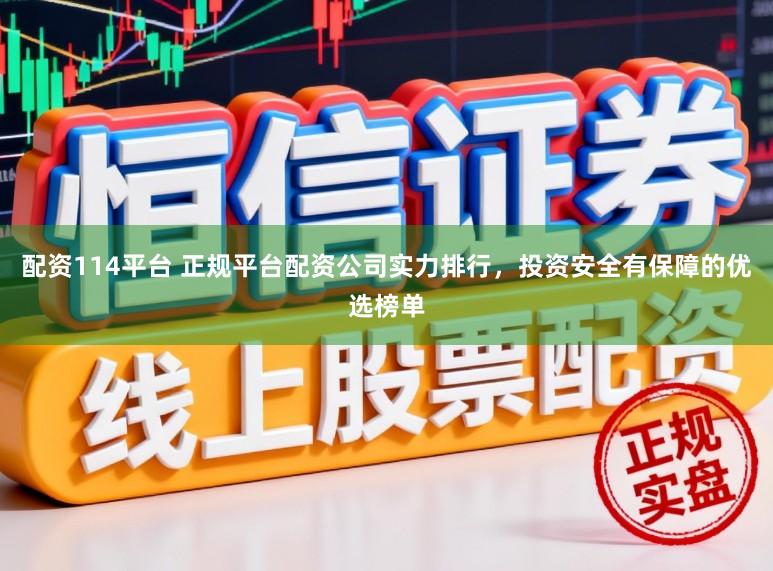 配资114平台 正规平台配资公司实力排行,投资安全有保障的优选榜单