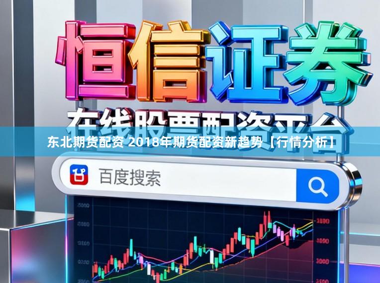 东北期货配资 2018年期货配资新趋势【行情分析】