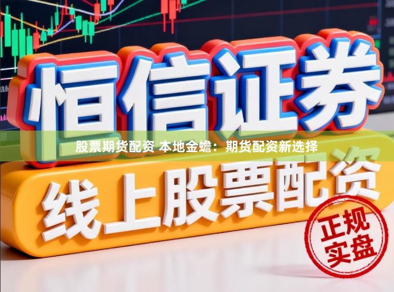 股票期货配资 本地金蟾：期货配资新选择