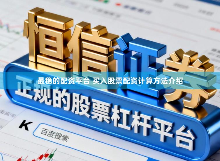 最稳的配资平台 买入股票配资计算方法介绍