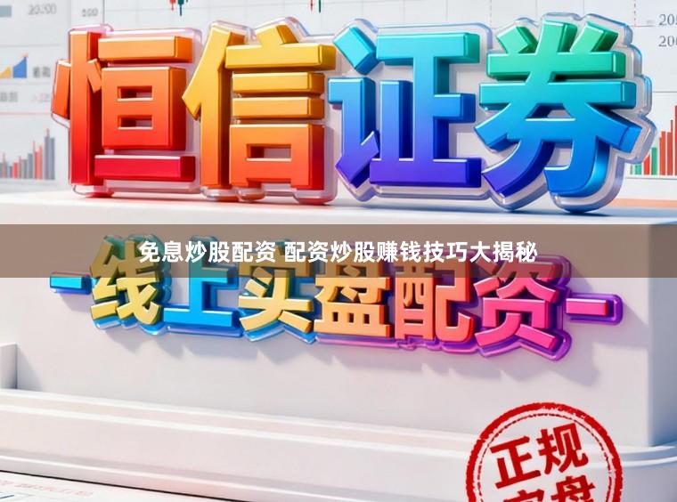 免息炒股配资 配资炒股赚钱技巧大揭秘