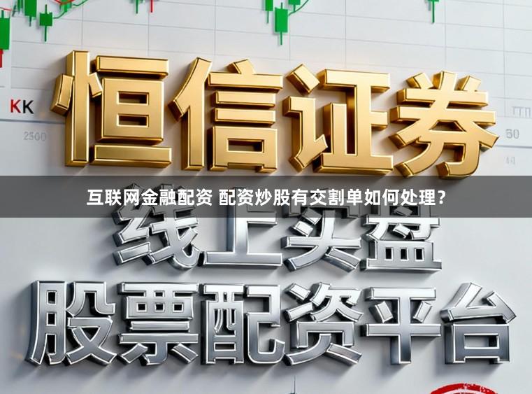 互联网金融配资 配资炒股有交割单如何处理？