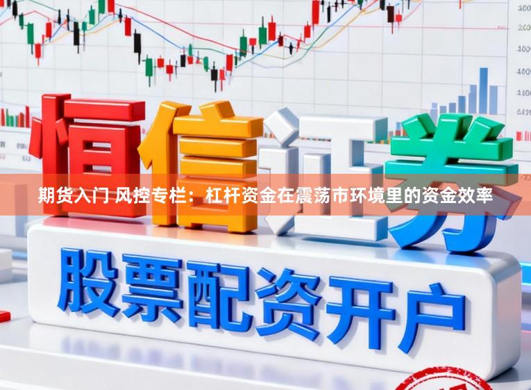 期货入门 风控专栏：杠杆资金在震荡市环境里的资金效率