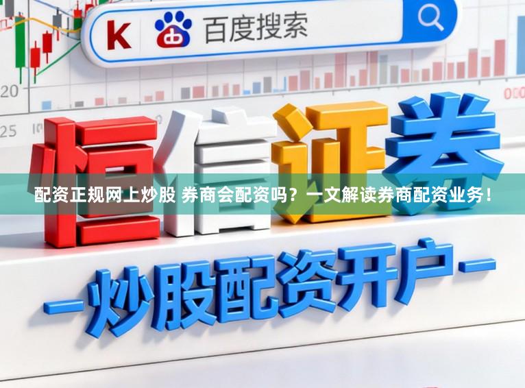 配资正规网上炒股 券商会配资吗？一文解读券商配资业务！