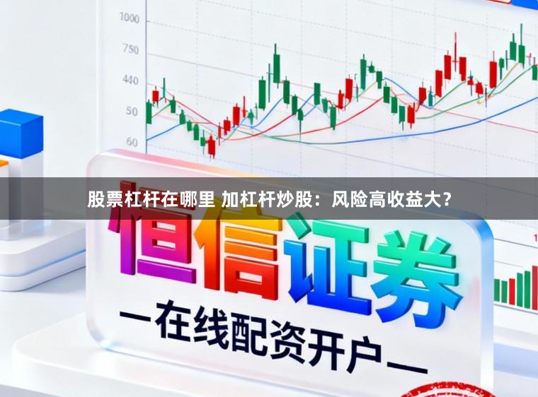 股票杠杆在哪里 加杠杆炒股：风险高收益大？