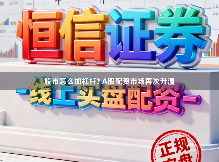 股市怎么加杠杆? A股配资市场再次升温