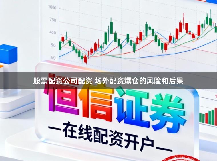 股票配资公司配资 场外配资爆仓的风险和后果