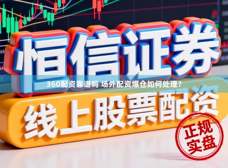 360配资靠谱吗 场外配资爆仓如何处理？