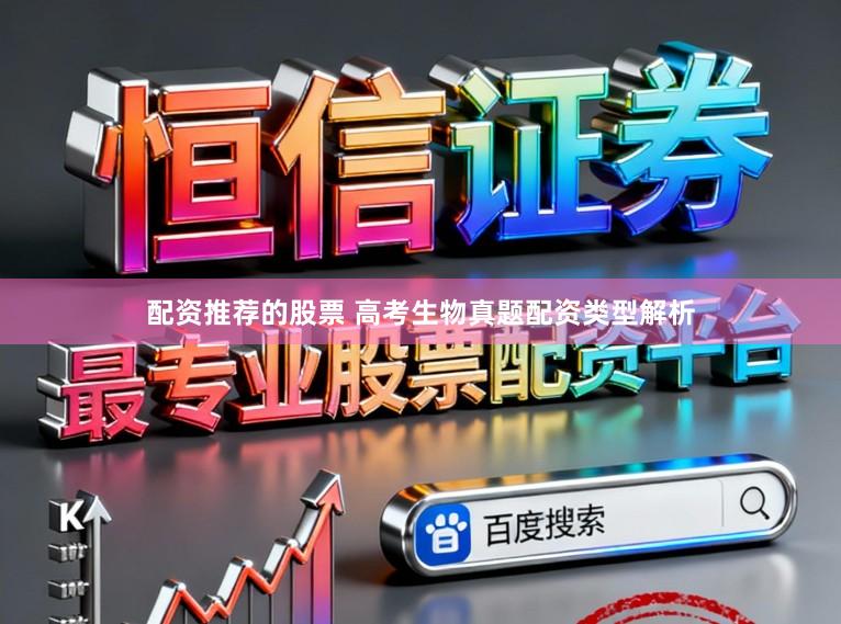 配资推荐的股票 高考生物真题配资类型解析